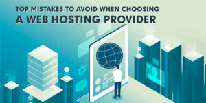 Top Mistakes to Avoid When Choosing a Web Hosting Provider